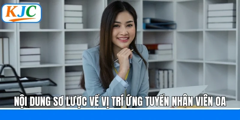 Nội dung sơ lược về vị trí ứng tuyển nhân viên OA