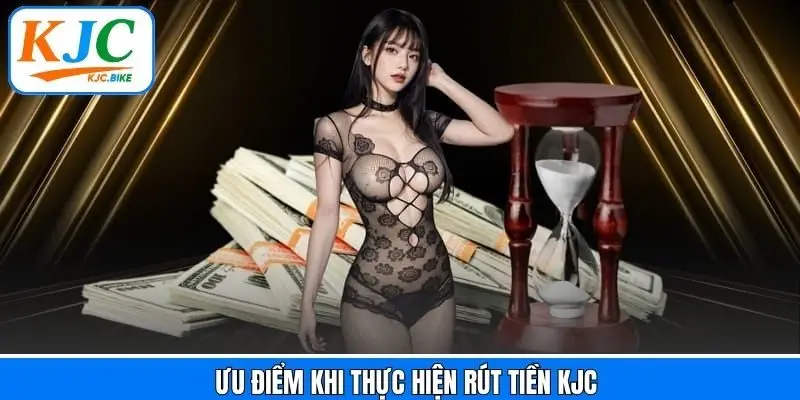 Rút tiền tại KJC thuận tiện với nhiều ưu điểm